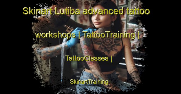 Skinart Lutiba advanced tattoo workshops | TattooTraining | TattooClasses | SkinartTraining-Zimbabwe